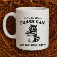LetS Be More Trash Can And Less Trash CanT Cute Raccoon Mug