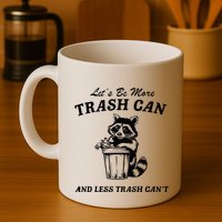 LetS Be More Trash Can And Less Trash CanT Cute Raccoon Mug