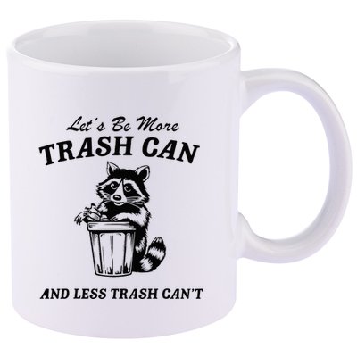 LetS Be More Trash Can And Less Trash CanT Cute Raccoon 11oz C Handle Ceramic Mug