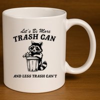 LetS Be More Trash Can And Less Trash CanT Cute Raccoon 11oz C Handle Ceramic Mug