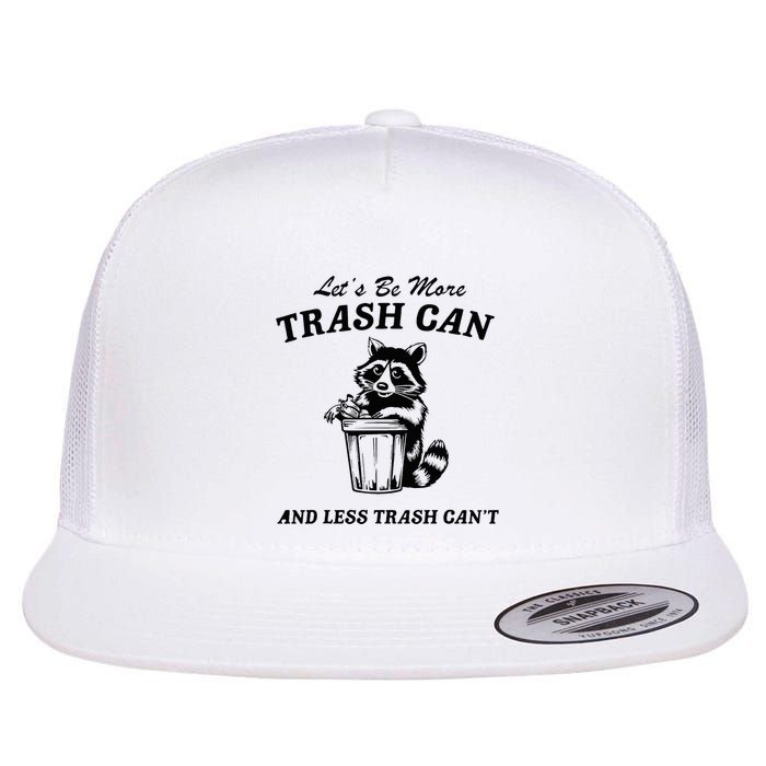 LetS Be More Trash Can And Less Trash CanT Cute Raccoon Flatbill Hat