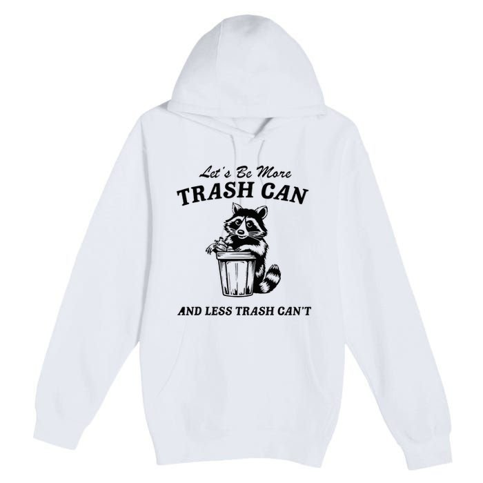 LetS Be More Trash Can And Less Trash CanT Cute Raccoon Premium Pullover Hoodie