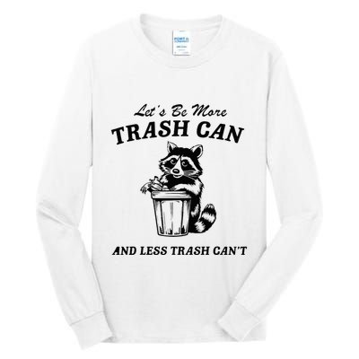 LetS Be More Trash Can And Less Trash CanT Cute Raccoon Tall Long Sleeve T-Shirt