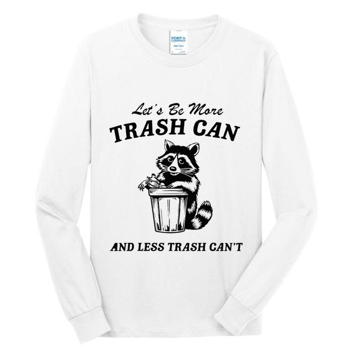 LetS Be More Trash Can And Less Trash CanT Cute Raccoon Tall Long Sleeve T-Shirt