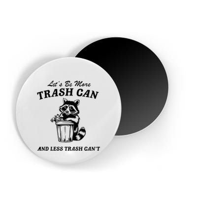 LetS Be More Trash Can And Less Trash CanT Cute Raccoon Magnet