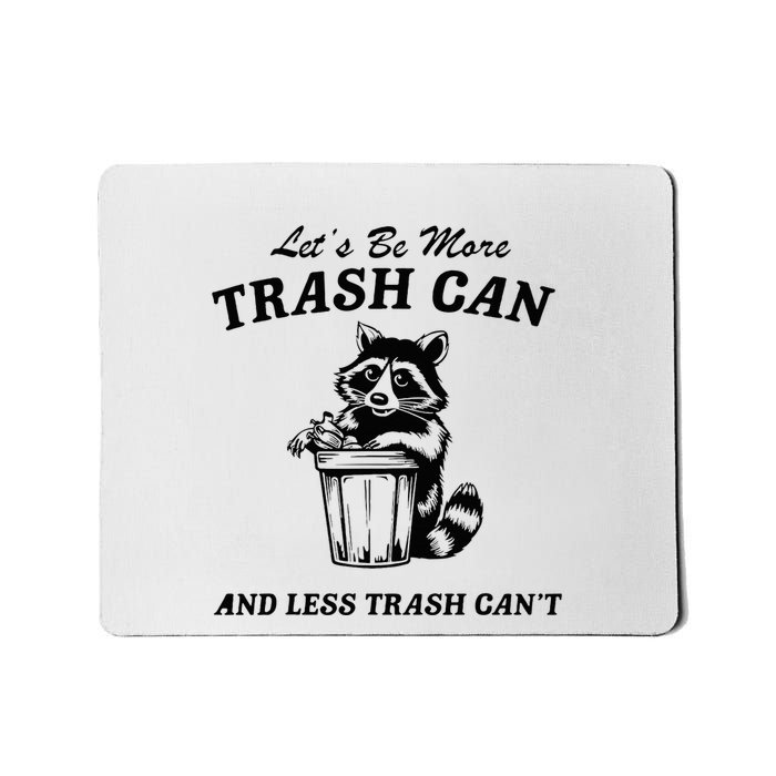 LetS Be More Trash Can And Less Trash CanT Cute Raccoon Mousepad