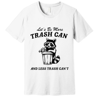 LetS Be More Trash Can And Less Trash CanT Cute Raccoon Premium T-Shirt