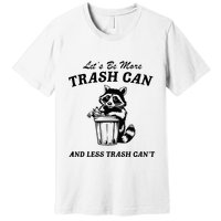 LetS Be More Trash Can And Less Trash CanT Cute Raccoon Premium T-Shirt