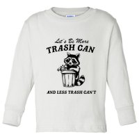 LetS Be More Trash Can And Less Trash CanT Cute Raccoon Toddler Long Sleeve Shirt