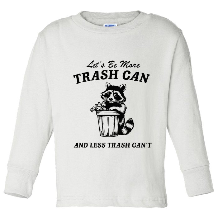 LetS Be More Trash Can And Less Trash CanT Cute Raccoon Toddler Long Sleeve Shirt