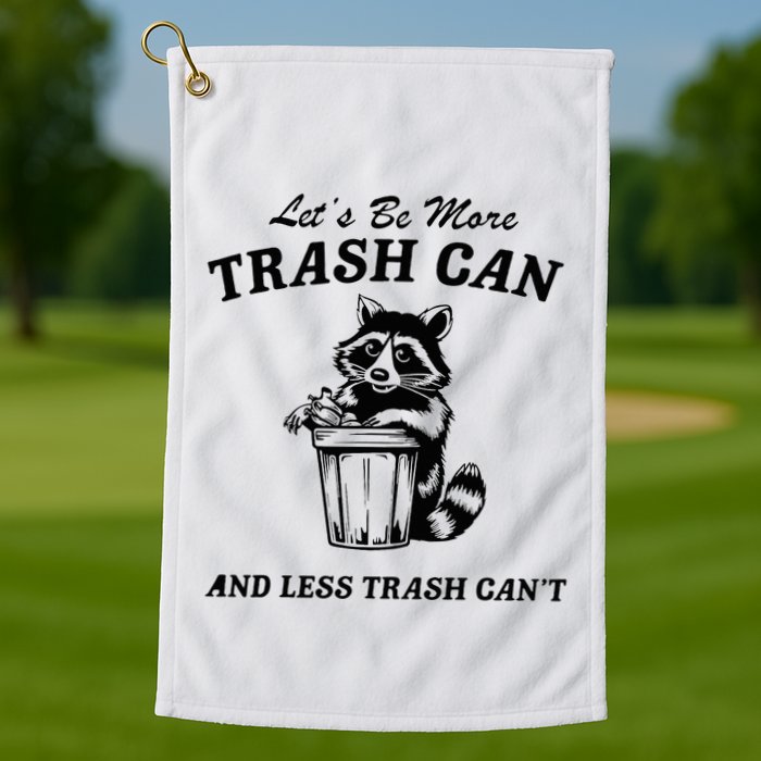 LetS Be More Trash Can And Less Trash CanT Cute Raccoon Golf Towel