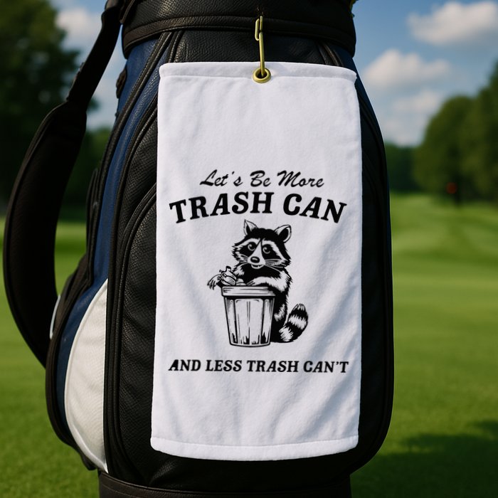LetS Be More Trash Can And Less Trash CanT Cute Raccoon Golf Towel