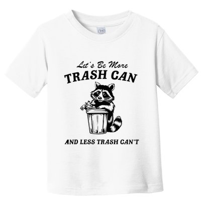 LetS Be More Trash Can And Less Trash CanT Cute Raccoon Toddler T-Shirt