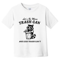 LetS Be More Trash Can And Less Trash CanT Cute Raccoon Toddler T-Shirt