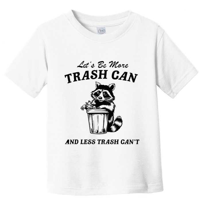 LetS Be More Trash Can And Less Trash CanT Cute Raccoon Toddler T-Shirt