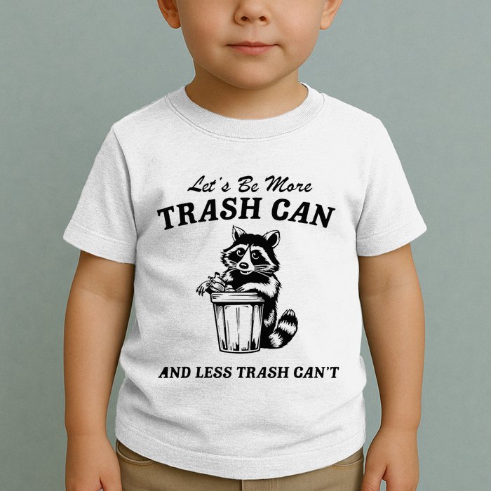 LetS Be More Trash Can And Less Trash CanT Cute Raccoon Toddler T-Shirt