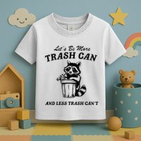LetS Be More Trash Can And Less Trash CanT Cute Raccoon Toddler T-Shirt