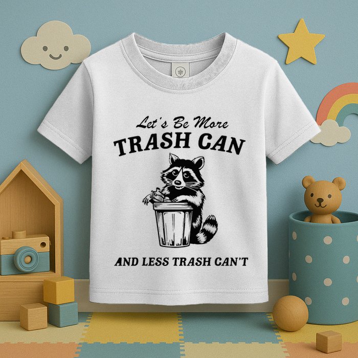 LetS Be More Trash Can And Less Trash CanT Cute Raccoon Toddler T-Shirt