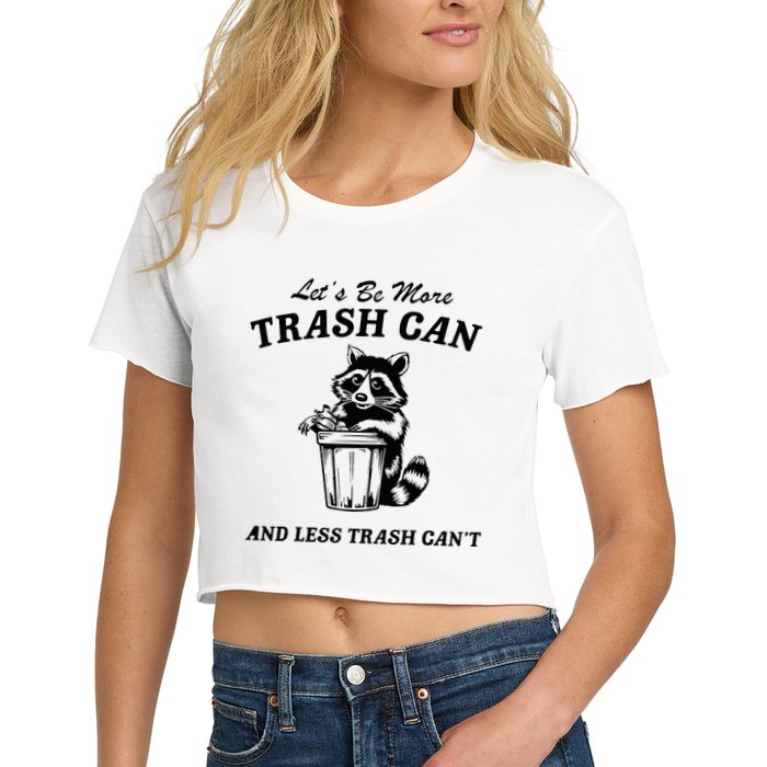 LetS Be More Trash Can And Less Trash CanT Cute Raccoon Crop Top