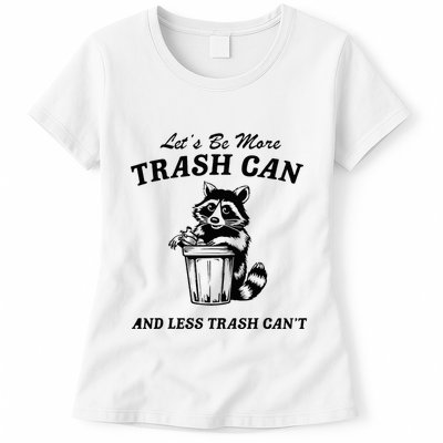LetS Be More Trash Can And Less Trash CanT Cute Raccoon Womens T-Shirt
