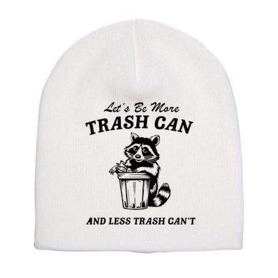 LetS Be More Trash Can And Less Trash CanT Cute Raccoon Short Acrylic Beanie