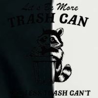 LetS Be More Trash Can And Less Trash CanT Cute Raccoon Infant Baby Jersey Bodysuit