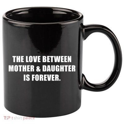 Love Between Mother And Daughter Is Forever Ma Novelty Gift 11oz C Handle Ceramic Mug