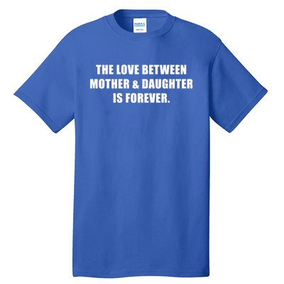 Love Between Mother And Daughter Is Forever Ma Novelty Gift Tall T-Shirt