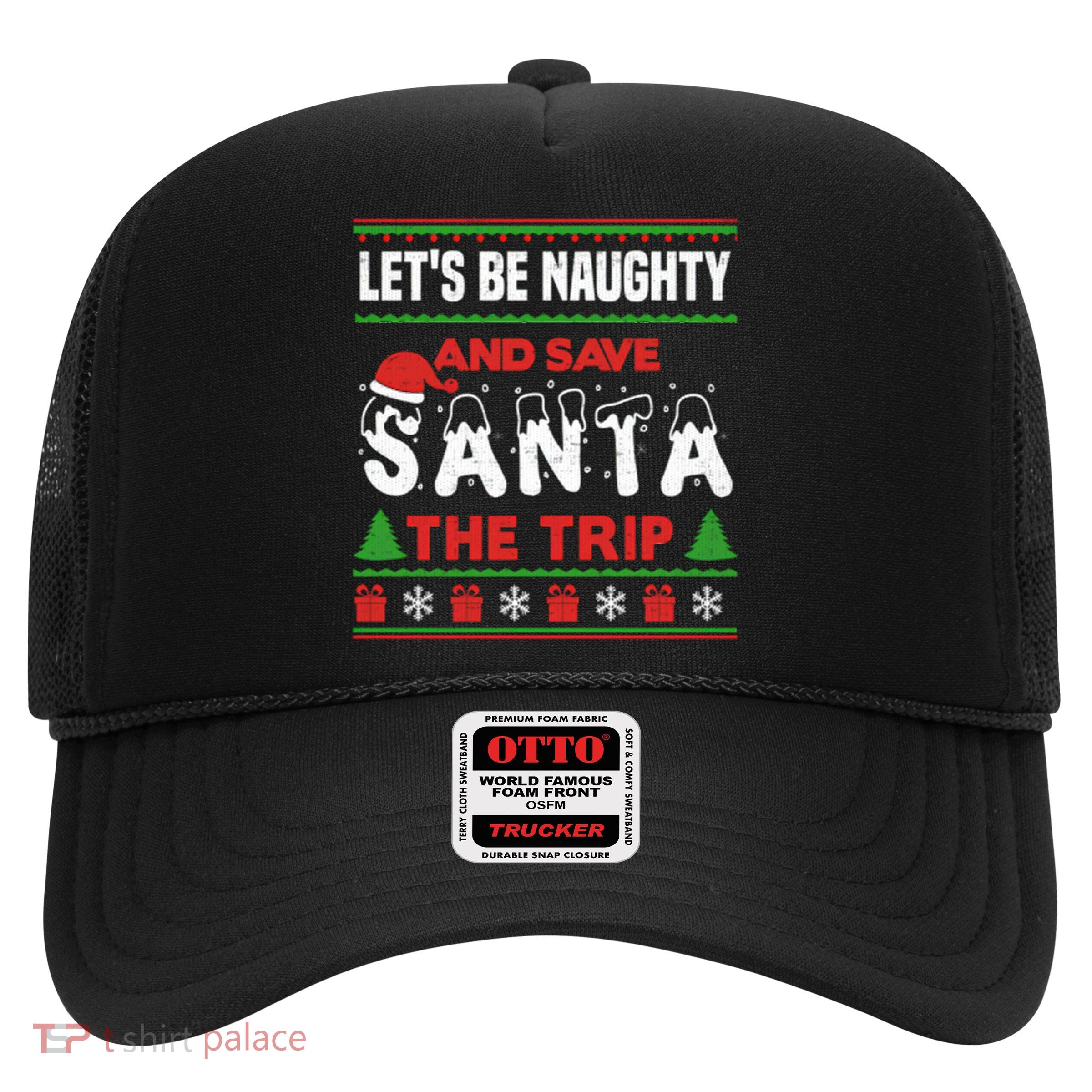 LetS Be Naughty And Save Santa The Trip Christmas Trucker Hat