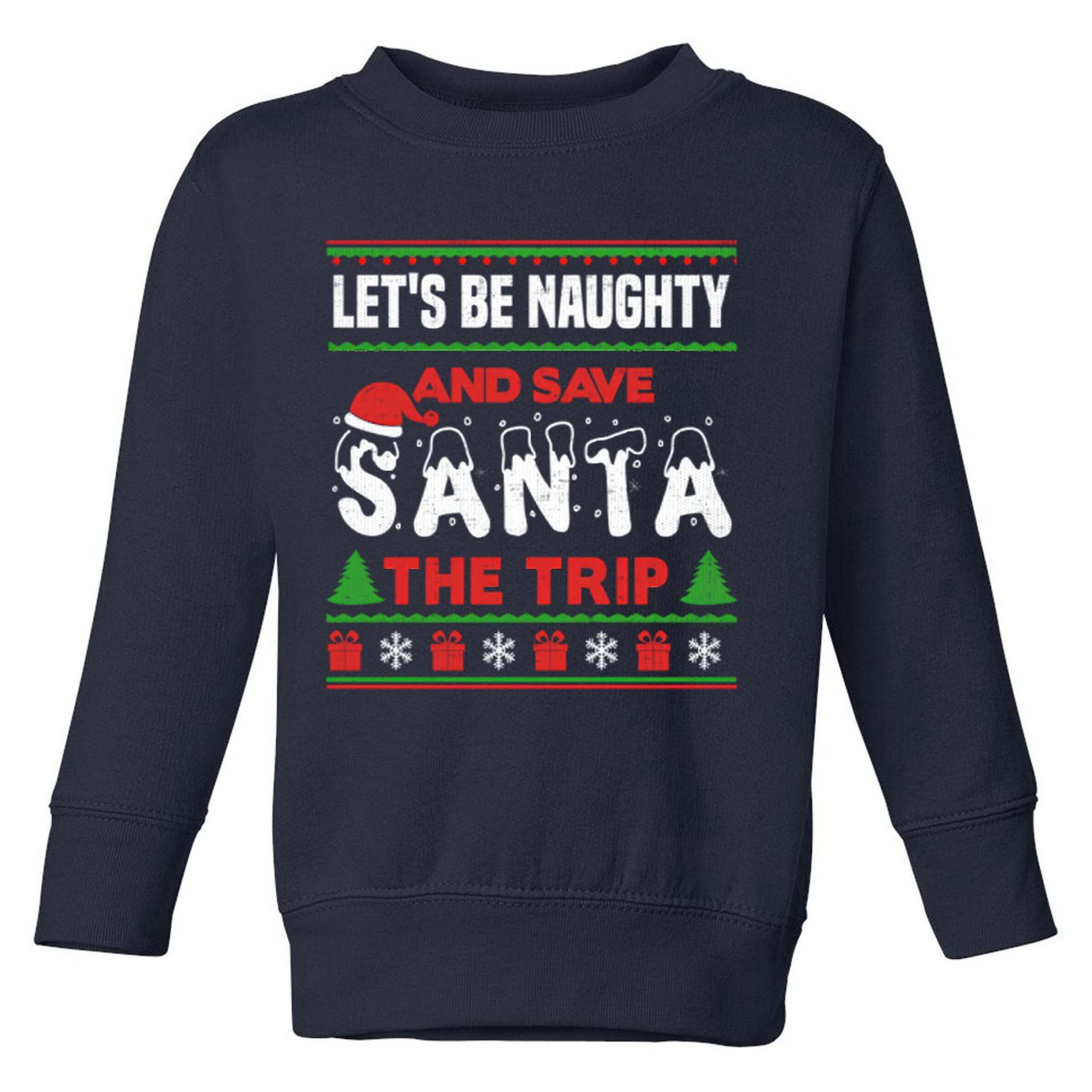 LetS Be Naughty And Save Santa The Trip Christmas Toddler Sweatshirt