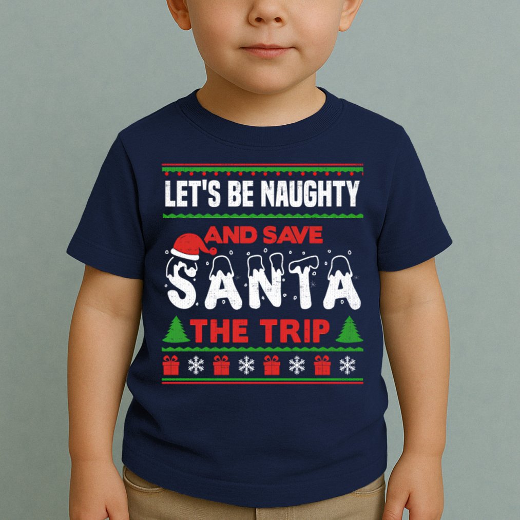 LetS Be Naughty And Save Santa The Trip Christmas Toddler T-Shirt