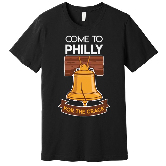 Liberty Bell Philadelphia Come To Philly For The Crack Premium T-Shirt