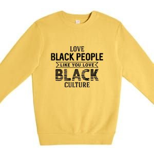 Love Black People Like You Love Black Culture For Black History Month Gift Premium Crewneck Sweatshirt