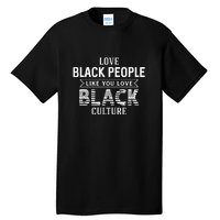 Love Black People Like You Love Black Culture For Black History Month Gift Tall T-Shirt