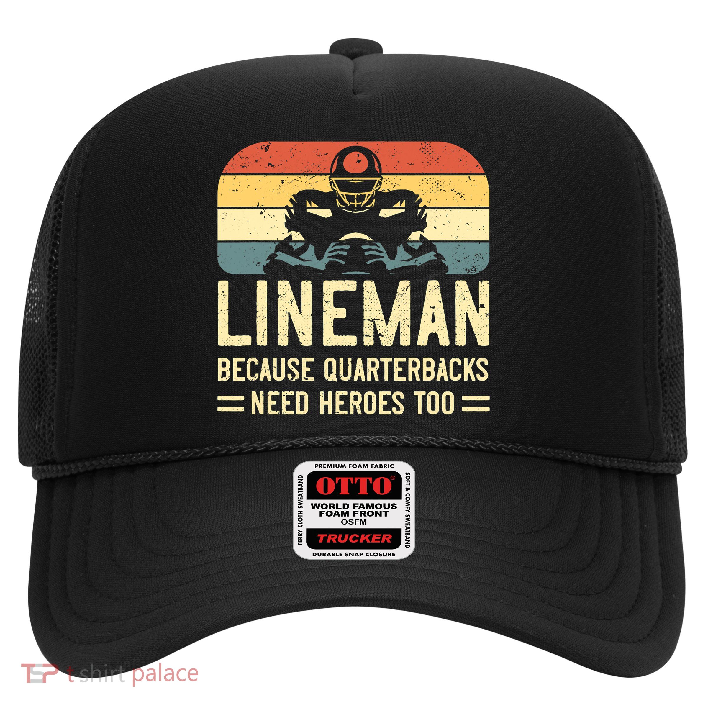 Lineman Because Quarterbacks Need Heroes Too Trucker Hat