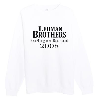 Lehman BRothers Risk Management Department 2008 Funny Saying Premium Crewneck Sweatshirt