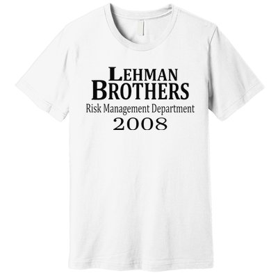 Lehman BRothers Risk Management Department 2008 Funny Saying Premium T-Shirt