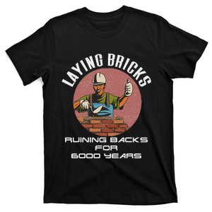 Laying Bricks Ruining Backs For 6000 Years For Brick Layers T-Shirt