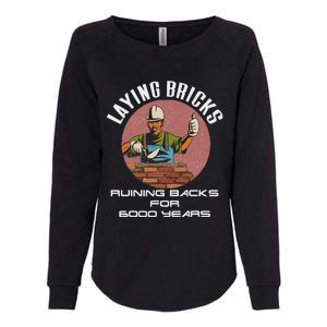 Laying Bricks Ruining Backs For 6000 Years For Brick Layers Womens California Wash Sweatshirt