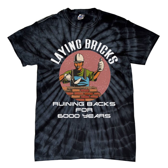 Laying Bricks Ruining Backs For 6000 Years For Brick Layers Tie-Dye T-Shirt