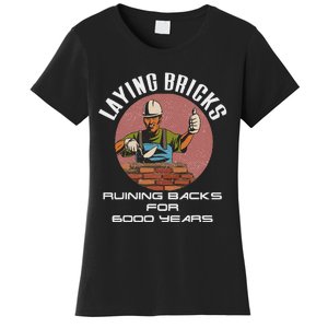 Laying Bricks Ruining Backs For 6000 Years For Brick Layers Women's T-Shirt