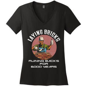 Laying Bricks Ruining Backs For 6000 Years For Brick Layers Women's V-Neck T-Shirt