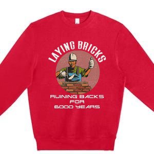 Laying Bricks Ruining Backs For 6000 Years For Brick Layers Premium Crewneck Sweatshirt