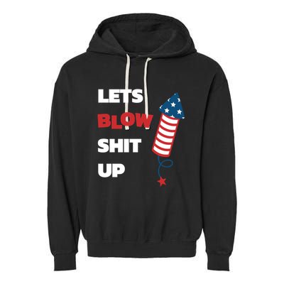 Lets Blow Shit Up Fourth Of July Gift Garment-Dyed Fleece Hoodie