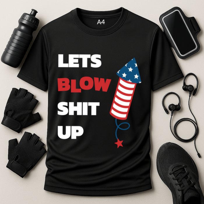 Lets Blow Shit Up Fourth Of July Gift Cooling Performance Crew T-Shirt