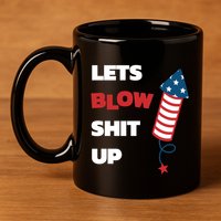 Lets Blow Shit Up Fourth Of July Gift 11oz C Handle Ceramic Mug