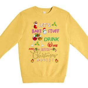 LetS Bake Stuff Drink Wine And Watch Christmas Movies Premium Crewneck Sweatshirt