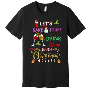 LetS Bake Stuff Drink Wine And Watch Christmas Movies Premium T-Shirt