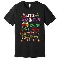 LetS Bake Stuff Drink Wine And Watch Christmas Movies Premium T-Shirt