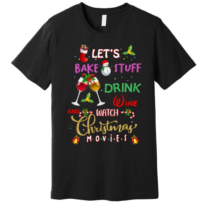 LetS Bake Stuff Drink Wine And Watch Christmas Movies Premium T-Shirt